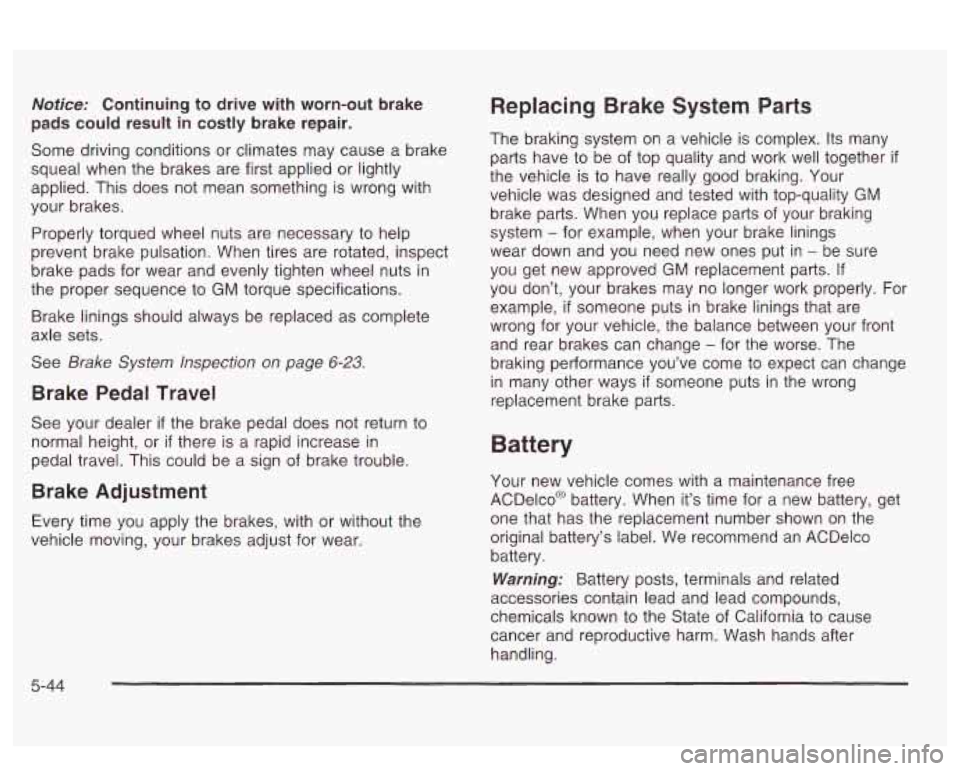 PONTIAC BONNEVILLE 2003 Owners Manual Notice: Continuing to drive with worn-out brake
pads could result in costly brake repair.
Some driving conditions or climates may cause a brake
squeal when the brakes are first applied or PONTIAC BONNEVILLE 2003 Owners Manual Notice: Continuing to drive with worn-out brake
pads could result in costly brake repair.
Some driving conditions or climates may cause a brake
squeal when the brakes are first applied or