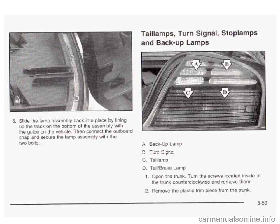 PONTIAC BONNEVILLE 2003  Owners Manual 6. Slide  the  lamp  assembly  back into place by lining 
up  the  track  on  the  bottom 
of the assembly  with 
the  guide  on the  vehicle.  Then  connect the outboard 
snap  and  secure  the  lamp