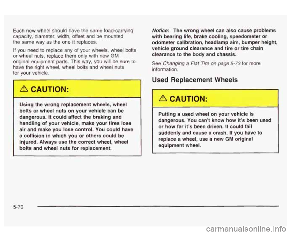 PONTIAC BONNEVILLE 2003  Owners Manual Each new wheel should have the  same load-carrying 
capacity,  diameter,  width,  offset and be mounted 
the same  way as the one 
it replaces. 
If you  need to  replace  any of your  wheels,  wheel  
