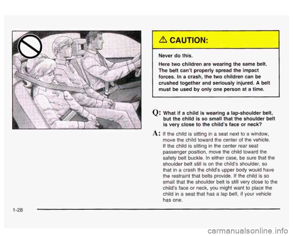 PONTIAC BONNEVILLE 2003 Owners Guide Never do this. 
Here two  children  are wearing  the  same  belt. 
The  belt  can’t  properly  spread  the  impact 
forces. 
In a  crash,  the  two  children  can  be 
crushed  together  and  seriou