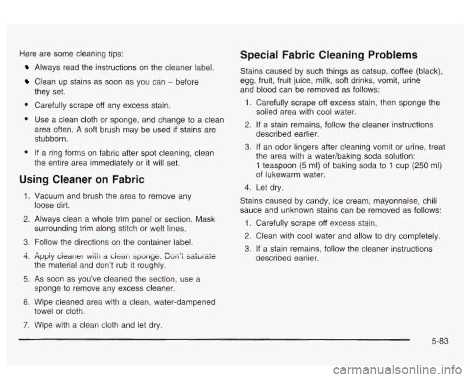 PONTIAC BONNEVILLE 2003  Owners Manual Here are some  cleaning  tips: 
* 
Always  read  the  instructions on the cleaner  label. 
Clean  up stains  as  soon as you can 
- before 
they  set. 
Carefully  scrape  off any  excess  stain. 
Use 
