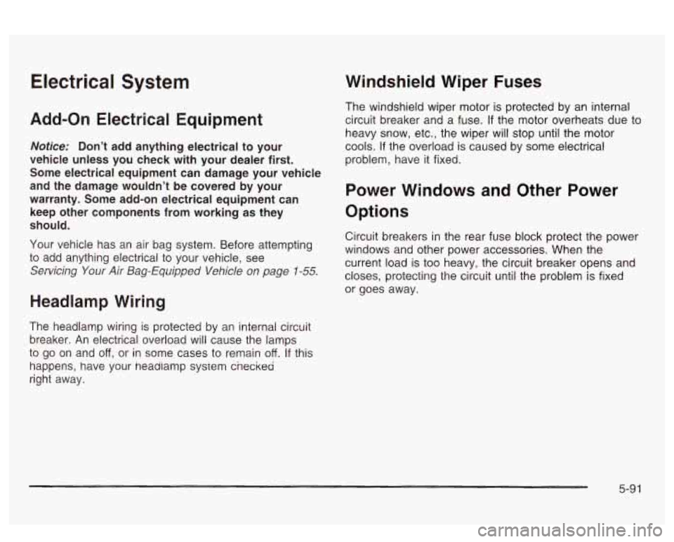 PONTIAC BONNEVILLE 2003  Owners Manual Electrical System 
Add-on Electrical  Equipment 
Notice: Don’t  add  anything  electrical  to  your 
vehicle  unless  you  check  with your  dealer  first. 
Some  electrical  equipment  can  damage 