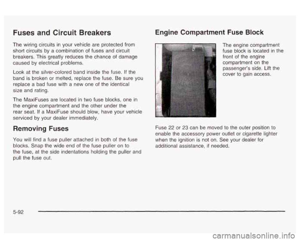 PONTIAC BONNEVILLE 2003  Owners Manual Fuses and Circuit Breakers 
The wiring circuits in your vehicle are protected from 
short circuits by  a combination  of fuses  and circuit 
breakers. This greatly  reduces the chance  of damage 
caus