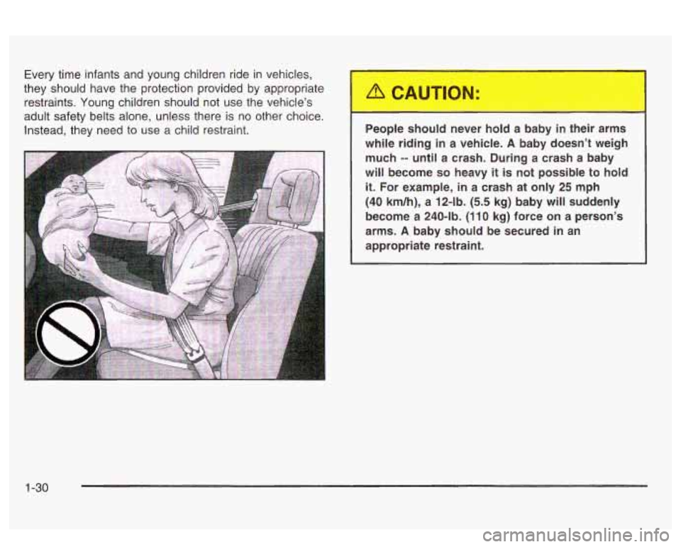 PONTIAC BONNEVILLE 2003 Owners Guide Every time infants and  young children ride  in vehicles, 
they  should have the  protection provided by appropriate  restraints.  Young children should  not  use the vehicle’s 
adult safety  belts 