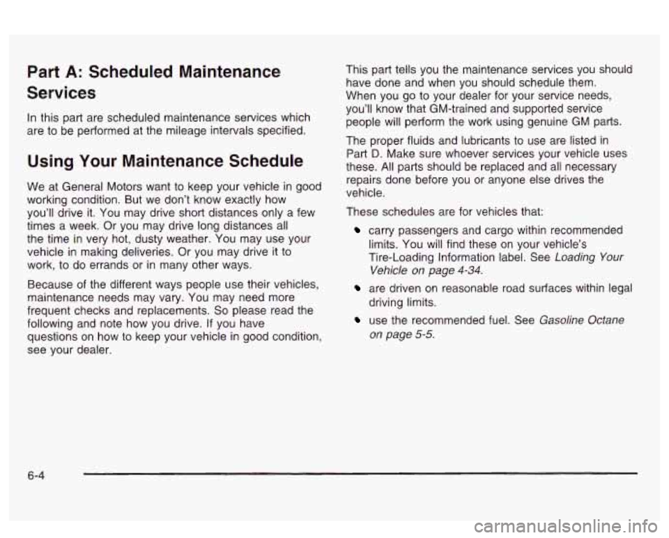 PONTIAC BONNEVILLE 2003  Owners Manual Part A: Scheduled Maintenance 
Services 
In this  part  are scheduled maintenance services  which 
are to  be performed  at the mileage intervals  specified. 
Using Your Maintenance  Schedule 
We at G