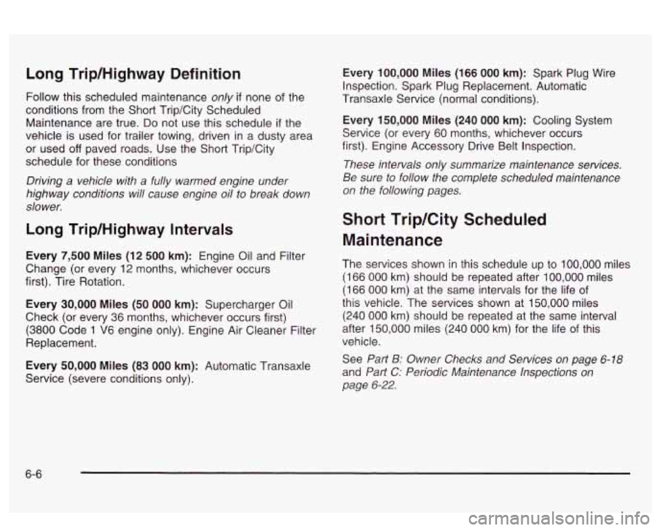 PONTIAC BONNEVILLE 2003  Owners Manual Long Trip/Highway  Definition 
Follow this scheduled  maintenance only if none  of the 
conditions from  the Short Trip/City  Scheduled 
Maintenance  are true. 
Do not use  this schedule if the 
vehic