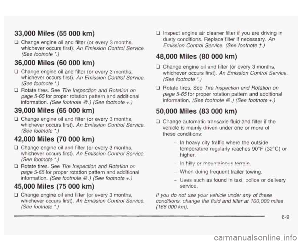 PONTIAC BONNEVILLE 2003  Owners Manual 33,000  Miles (55 000 km) 
0 Change  engine oil and  filter  (or every  3 months, 
whichever  occurs  first). 
An Emission Control Service. 
(See  footnote 
*.) 
36,000  Miles (60 000 km) 
0 Change  e