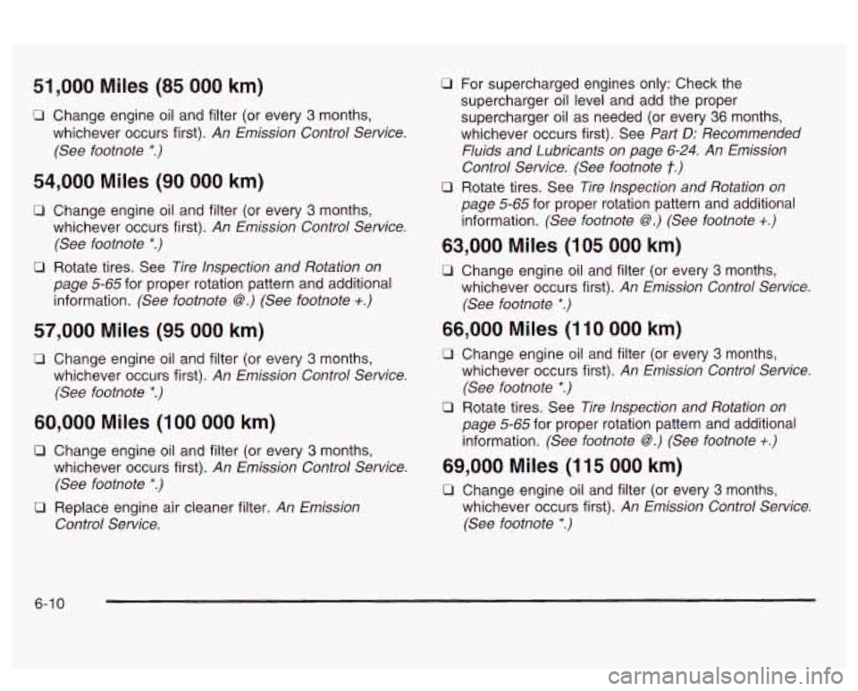 PONTIAC BONNEVILLE 2003  Owners Manual 51,000 Miles  (85 000 km) 
0 Change  engine oil and filter  (or  every  3 months, 
whichever  occurs  first). 
An  Emission  Control  Service. 
(See  footnote 
*.) 
54,000 Miles (90 000 km) 
0 Change 