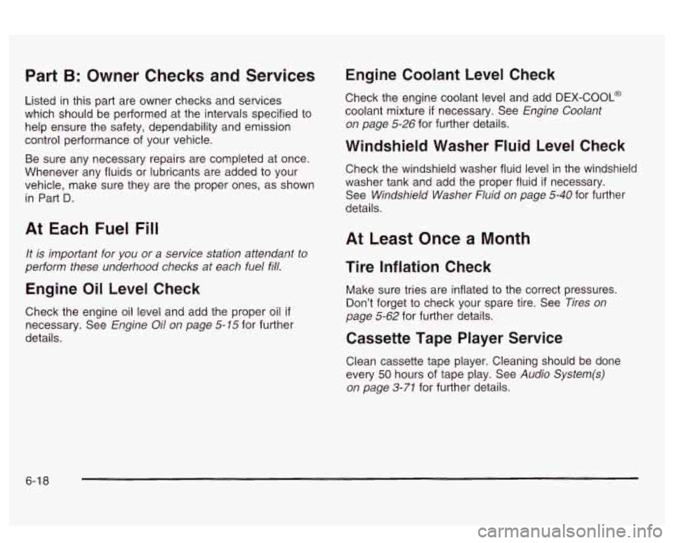 PONTIAC BONNEVILLE 2003  Owners Manual Part B: Owner  Checks and Services 
Listed in this part are owner checks and services 
which  should be  perFormed  at the  intervals specified  to 
help ensure the  safety, dependability and emission