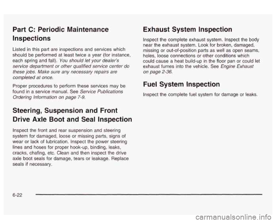 PONTIAC BONNEVILLE 2003  Owners Manual Part C: Periodic  Maintenance 
Inspections 
Listed  in  this part are inspections and services  which 
should  be performed  at least twice a year  (for instance, 
each  spring  and fall). 
You should