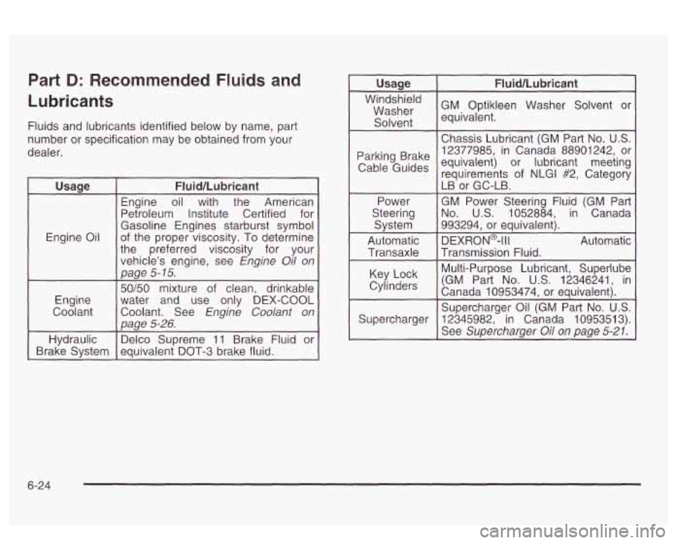 PONTIAC BONNEVILLE 2003  Owners Manual Part D: Recommended Fluids and 
Lubricants 
Fluids and lubricants identified  below by name,  part 
number  or  specification  may be obtained from your 
dealer. 
I Usaae I Fluid/Lubricant I 
Engine  