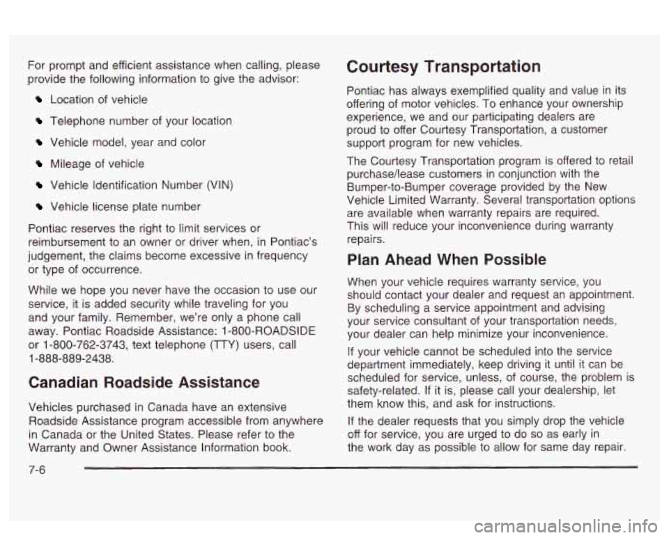 PONTIAC BONNEVILLE 2003  Owners Manual For prompt  and efficient assistance  when calling, please 
provide the following information  to give the advisor: 
Location  of vehicle 
Telephone  number  of  your location 
Vehicle model, year  an