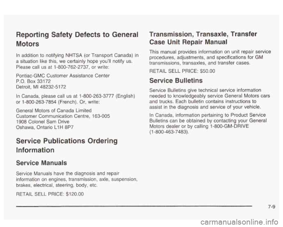 PONTIAC BONNEVILLE 2003  Owners Manual orting  Safety  Defects  to  General 
Motors 
In addition  to notifying  NHTSA  (or  Transport Canada) in 
a  situation  like this,  we certainly  hope you’ll notify  us. 
Please  call us at i-800-7
