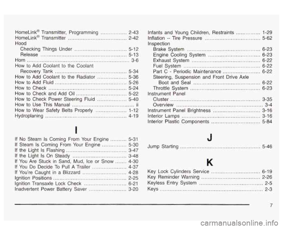 PONTIAC BONNEVILLE 2003 Owners Manual HomeLink@ Transmitter. Programming ................ 2-43
HomeLink@ Transmitter
.................................... 2-42
Hood Checking Things Under
................................ 5-12
Rel PONTIAC BONNEVILLE 2003 Owners Manual HomeLink@ Transmitter. Programming ................ 2-43
HomeLink@ Transmitter
.................................... 2-42
Hood Checking Things Under
................................ 5-12
Rel