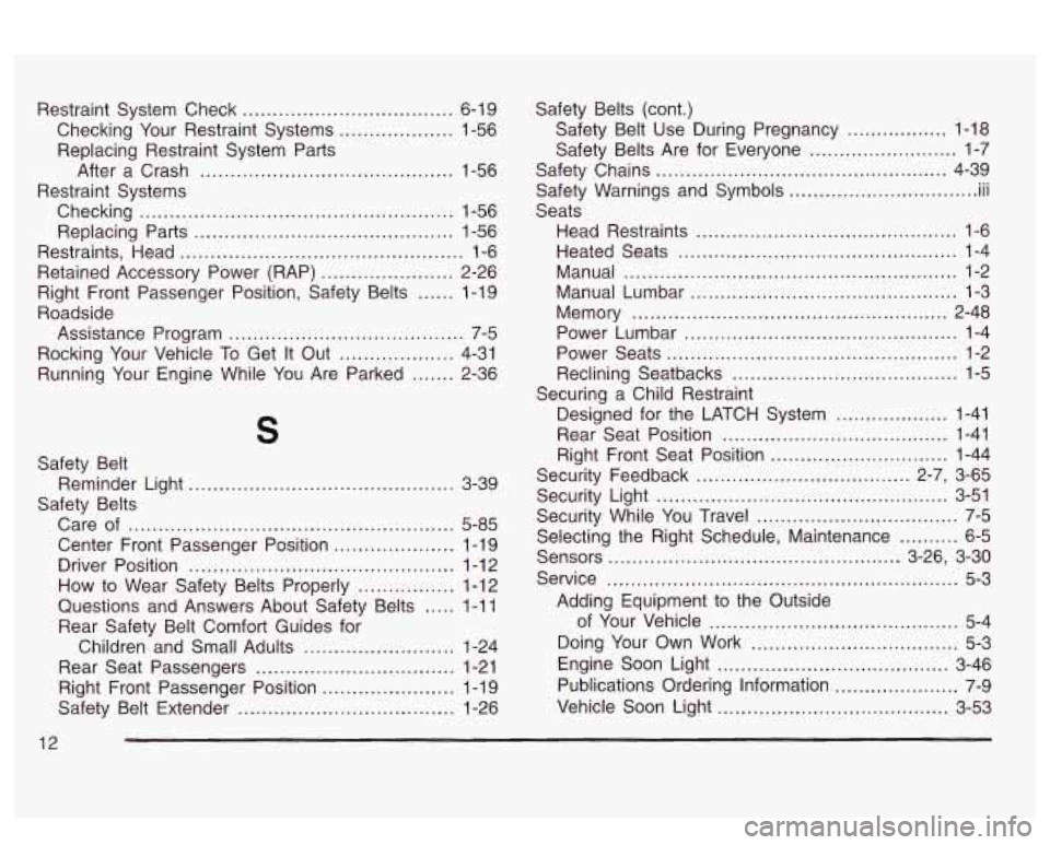 PONTIAC BONNEVILLE 2003  Owners Manual Restraint System Check ......................... ... 6-1 9 
Checking  Your Restraint Systems 
................ 1-56 
Replacing Restraint System  Parts  After  a  Crash 
...............................