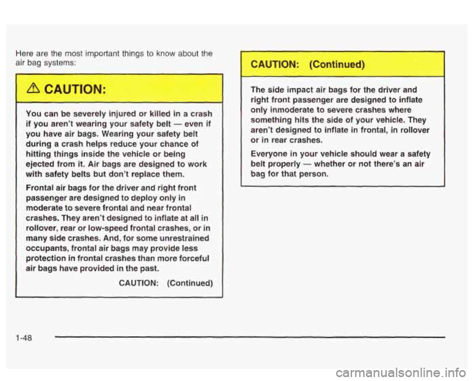 PONTIAC BONNEVILLE 2003 Workshop Manual Here are the most important things to know about the
air bag systems:
You cam
I oe ,,.,:ely injured or ki....d in a crash
if you aren’t wearing your safety belt
- even if
you hav PONTIAC BONNEVILLE 2003 Workshop Manual Here are the most important things to know about the
air bag systems:
You cam
I oe ,,.,:ely injured or ki....d in a crash
if you aren’t wearing your safety belt
- even if
you hav