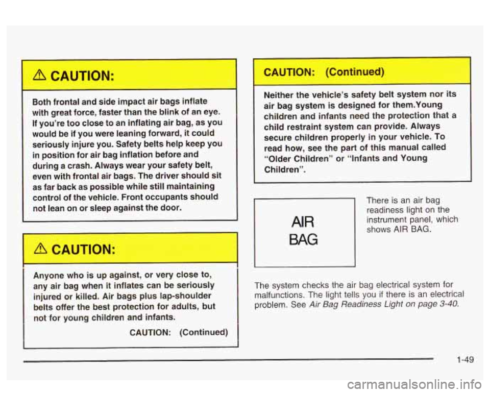 PONTIAC BONNEVILLE 2003  Owners Manual Both  frontal a1 ._ .mpac-  -ir  bags  infli--- 
with  great  force,  faster  than  the  blink 
of an eye. 
If you’re  too  close to an  inflating  air  bag, as  you 
would  be  if  you  were leanin