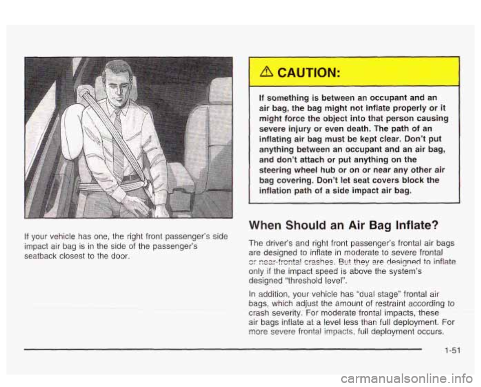 PONTIAC BONNEVILLE 2003 Workshop Manual If your vehicle has one, the right front passenger’s side
impact air bag is in the side
of the passenger’s
seatback closest to the door.
r
If something is between an occupant PONTIAC BONNEVILLE 2003 Workshop Manual If your vehicle has one, the right front passenger’s side
impact air bag is in the side
of the passenger’s
seatback closest to the door.
r
If something is between an occupant