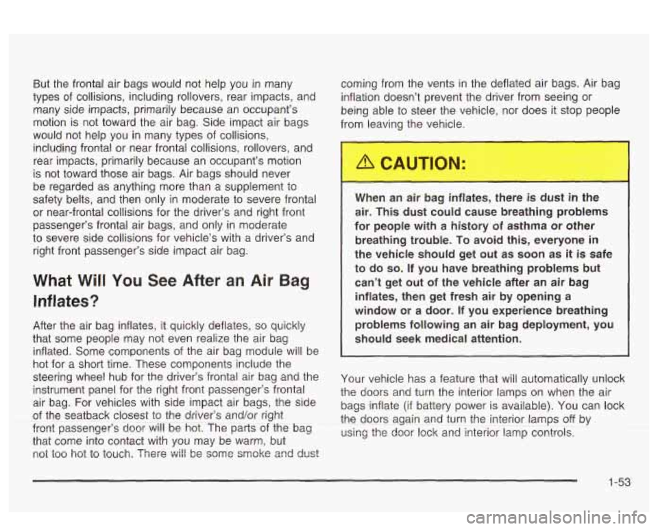 PONTIAC BONNEVILLE 2003 Workshop Manual But the frontal air bags would not help you in many
types of collisions, including rollovers, rear impacts, and
many side impacts, primarily because an occupant’s
motion is not toward PONTIAC BONNEVILLE 2003 Workshop Manual But the frontal air bags would not help you in many
types of collisions, including rollovers, rear impacts, and
many side impacts, primarily because an occupant’s
motion is not toward