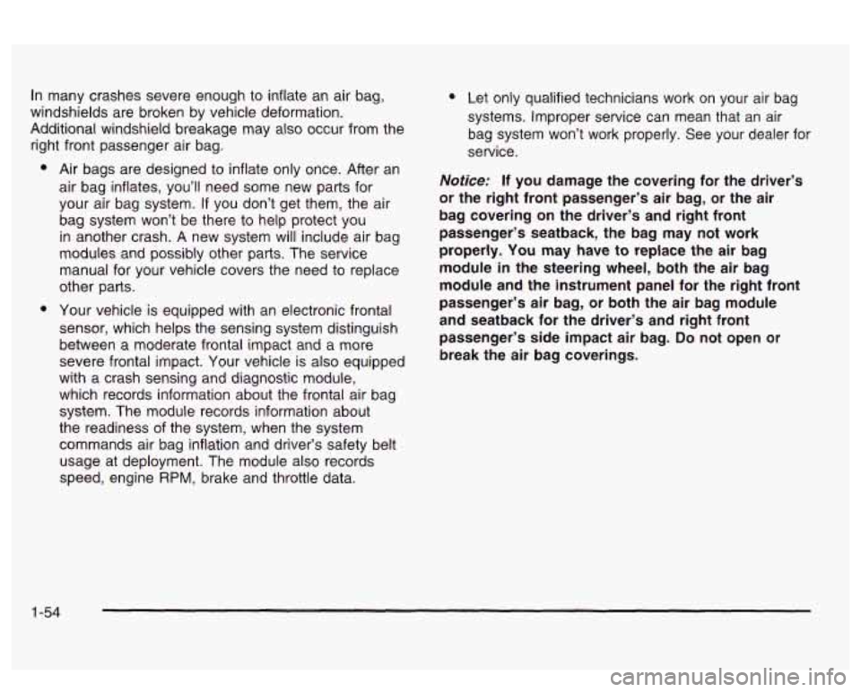 PONTIAC BONNEVILLE 2003 Repair Manual In  many crashes severe enough  to  inflate an air bag, 
windshields are broken by vehicle deformation. 
Additional windshield breakage  may  also  occur from  the 
right front  passenger air  bag. 
0