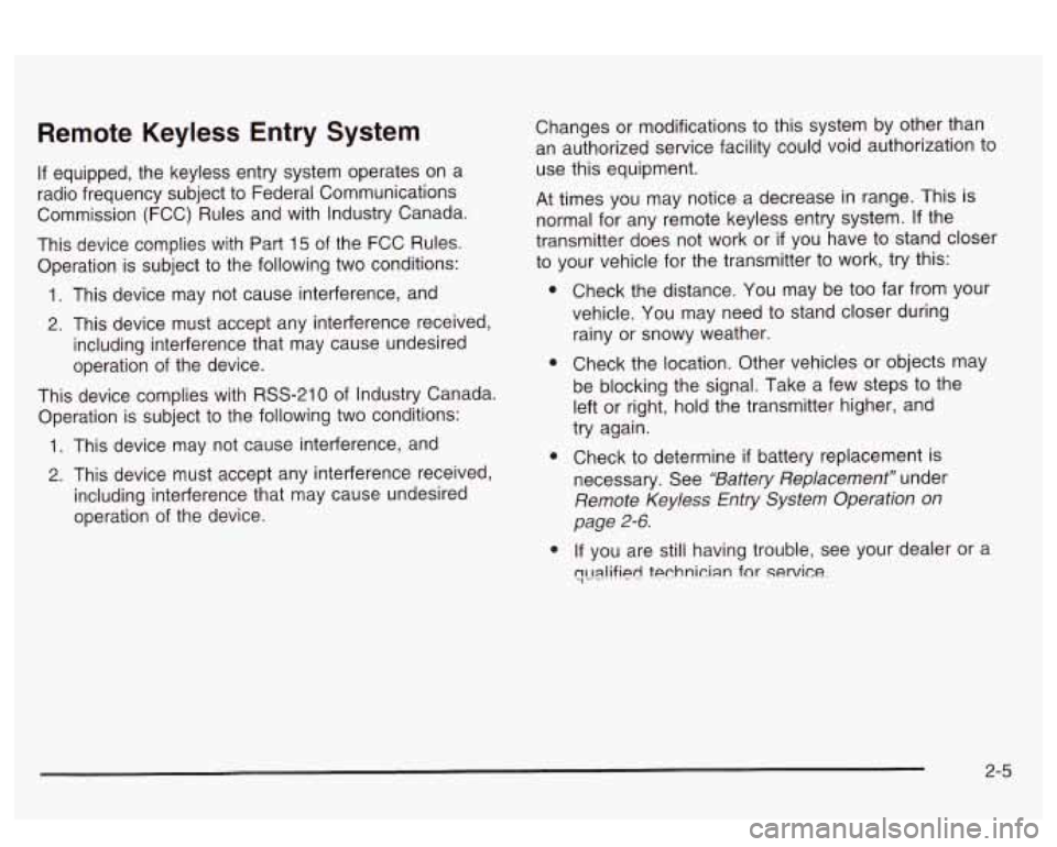 PONTIAC BONNEVILLE 2003 Repair Manual Remote  Keyless  Entry  System 
If equipped,  the  keyless  entry system operates on a 
radio  frequency  subject  to  Federal Communications 
Commission  (FCC)  Rules  and with  Industry Canada. 
Thi