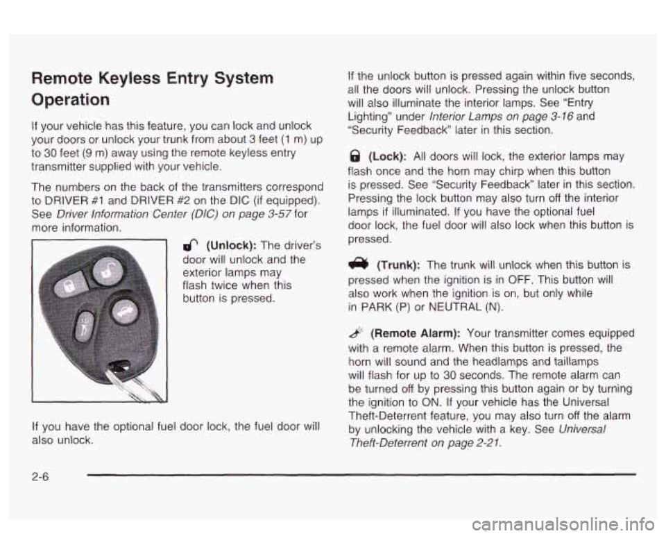 PONTIAC BONNEVILLE 2003  Owners Manual Remote Keyless  Entry  System 
Operation 
If your vehicle  has  this feature, you  can  lock and unlock 
your doors  or unlock your trunk from about 
3 feet (1 m)  up 
to 
30 feet (9 m)  away  using t