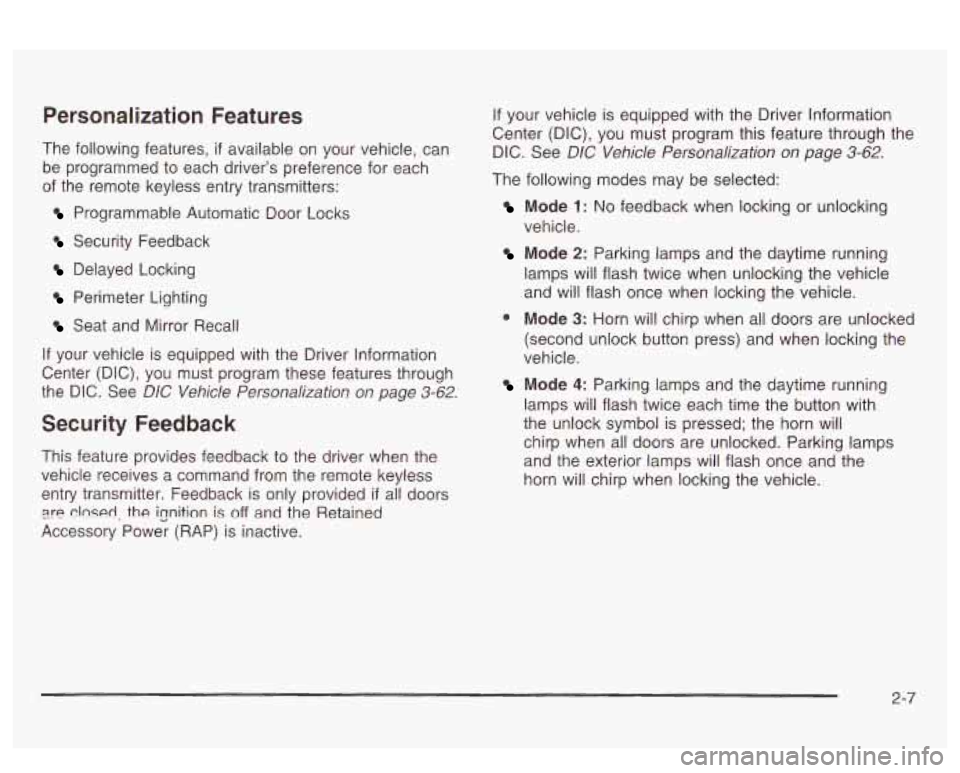 PONTIAC BONNEVILLE 2003  Owners Manual Personalization Features 
The following  features, if available on  your vehicle, can 
be  programmed  to  each  driver’s preference for  each 
of  the  remote  keyless  entry transmitters: 
Program