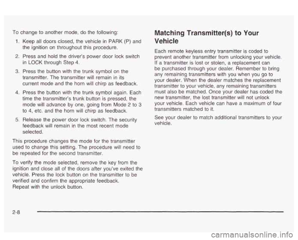 PONTIAC BONNEVILLE 2003  Owners Manual To change to another mode, do the  following: 
the  ignition  on throughout this  procedure. 
in  LOCK  through  Step 
4. 
1. Keep all doors closed,  the vehicle  in PARK (P) and 
2. Press and  hold t