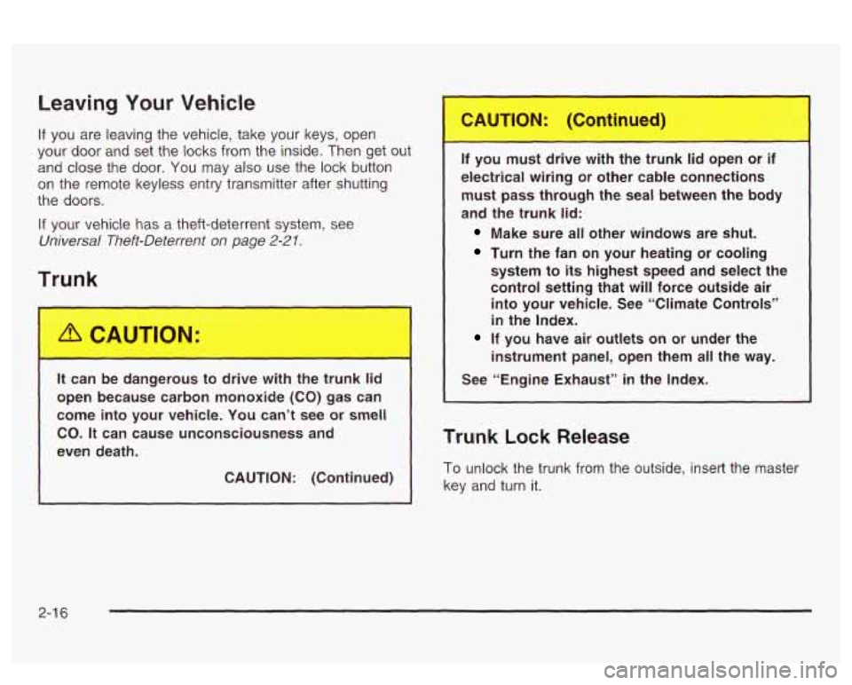 PONTIAC BONNEVILLE 2003 Manual Online Leaving Your Vehicle 
If you are leaving  the vehicle, take  your keys,  open 
your door  and  set the locks  from  the inside. Then  get  out 
and  close  the  door. 
You may also use  the lock butto