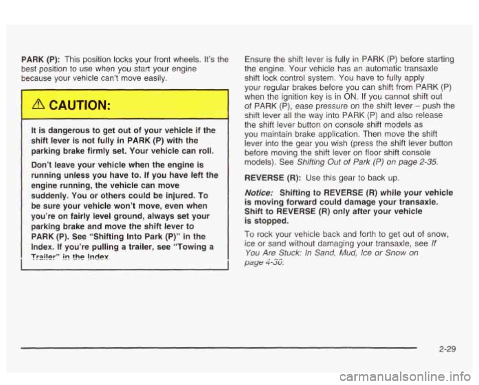 PONTIAC BONNEVILLE 2003  Owners Manual PARK  (P): This position locks  your  front  wheels.  It’s  the 
best  position  to use  when  you start  your  engine 
because  your  vehicle  can’t  move  easily. 
s dangerous  to  get  out  of 