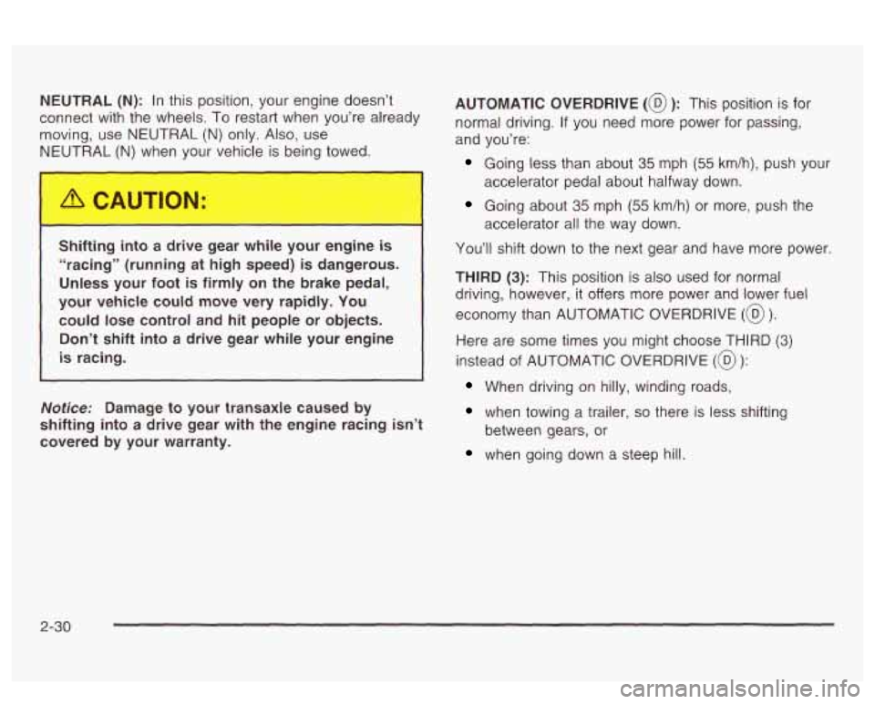 PONTIAC BONNEVILLE 2003  Owners Manual NEUTRAL (N): In this  position, your engine doesn’t 
connect  with the wheels.  To restart  when  you’re  already 
moving,  use  NEUTRAL 
(N) only.  Also,  use 
NEUTRAL 
(N) when  your vehicle is 