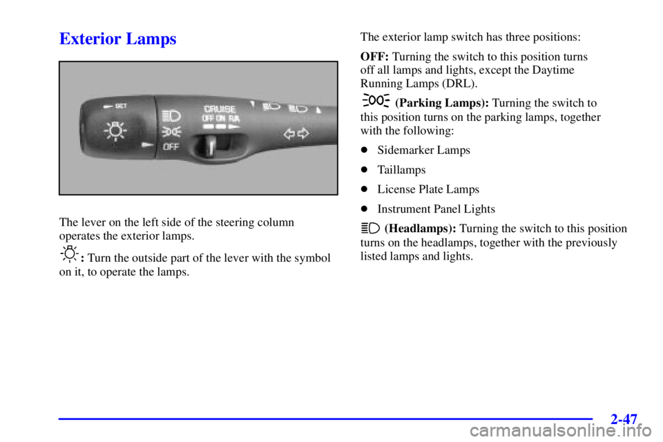 PONTIAC BONNEVILLE 2002  Owners Manual 2-47
Exterior Lamps
The lever on the left side of the steering column
operates the exterior lamps.
: Turn the outside part of the lever with the symbol
on it, to operate the lamps.The exterior lamp sw