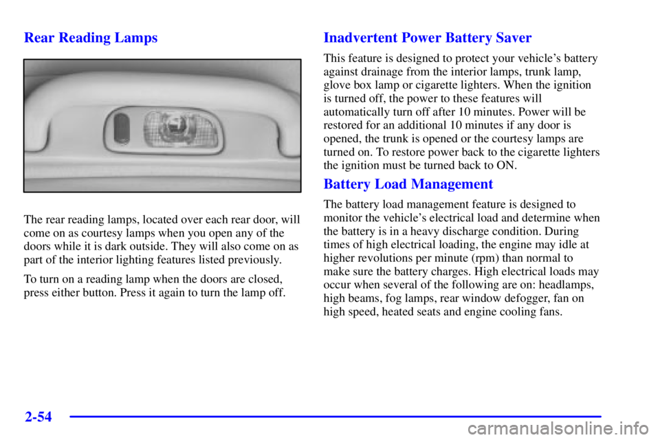 PONTIAC BONNEVILLE 2002  Owners Manual 2-54
Rear Reading Lamps
The rear reading lamps, located over each rear door, will
come on as courtesy lamps when you open any of the
doors while it is dark outside. They will also come on as
part of t