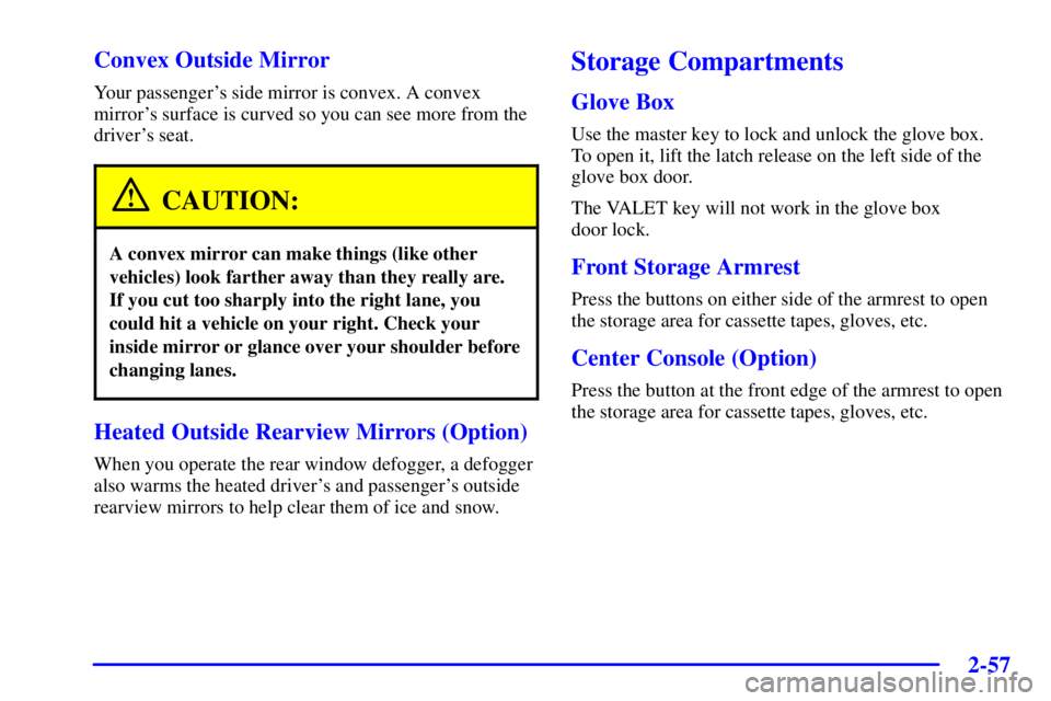 PONTIAC BONNEVILLE 2002  Owners Manual 2-57 Convex Outside Mirror
Your passengers side mirror is convex. A convex
mirrors surface is curved so you can see more from the
drivers seat.
CAUTION:
A convex mirror can make things (like other
