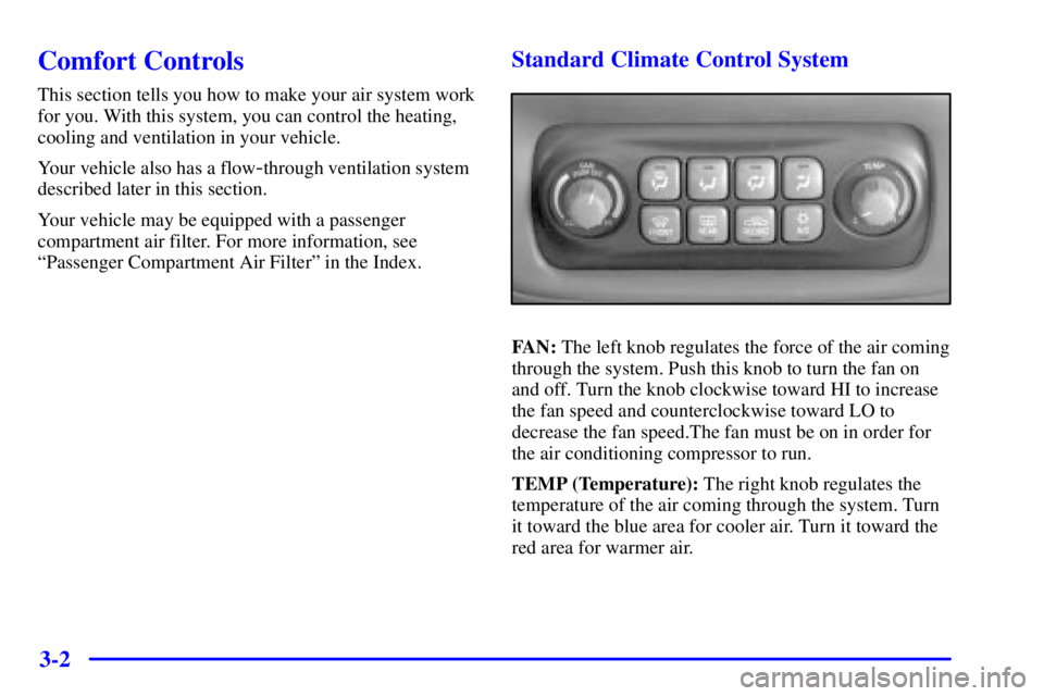 PONTIAC BONNEVILLE 2002  Owners Manual 3-2
Comfort Controls
This section tells you how to make your air system work
for you. With this system, you can control the heating,
cooling and ventilation in your vehicle.
Your vehicle also has a fl
