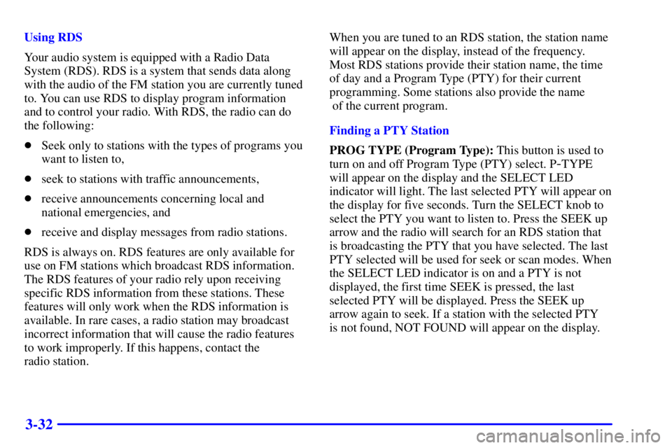 PONTIAC BONNEVILLE 2002  Owners Manual 3-32
Using RDS
Your audio system is equipped with a Radio Data
System (RDS). RDS is a system that sends data along
with the audio of the FM station you are currently tuned
to. You can use RDS to displ
