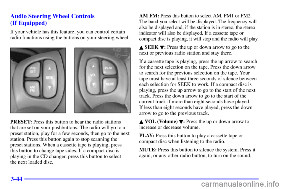 PONTIAC BONNEVILLE 2002  Owners Manual 3-44 Audio Steering Wheel Controls 
(If Equipped)
If your vehicle has this feature, you can control certain
radio functions using the buttons on your steering wheel.
PRESET: Press this button to hear 