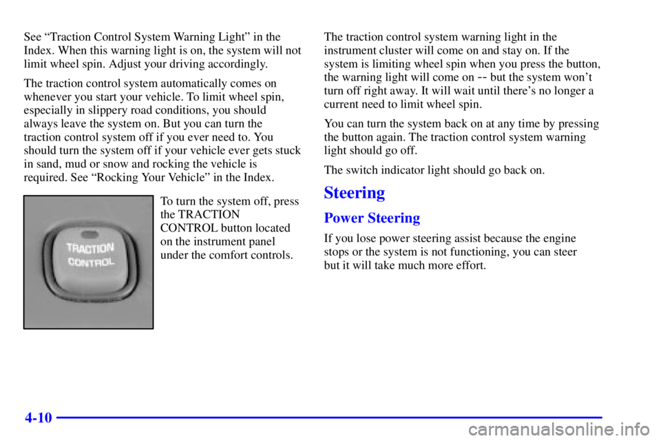 PONTIAC BONNEVILLE 2002  Owners Manual 4-10
See ªTraction Control System Warning Lightº in the
Index. When this warning light is on, the system will not
limit wheel spin. Adjust your driving accordingly.
The traction control system autom