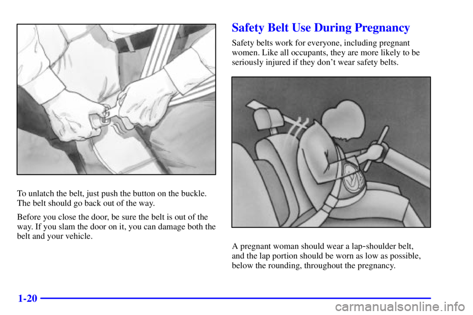 PONTIAC BONNEVILLE 2002 Owners Manual 1-20
To unlatch the belt, just push the button on the buckle.
The belt should go back out of the way.
Before you close the door, be sure the belt is out of the
way. If you slam the door on it, you can