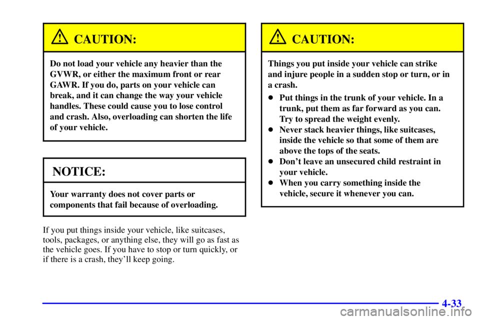 PONTIAC BONNEVILLE 2002  Owners Manual 4-33
CAUTION:
Do not load your vehicle any heavier than the
GVWR, or either the maximum front or rear
GAWR. If you do, parts on your vehicle can
break, and it can change the way your vehicle
handles. 