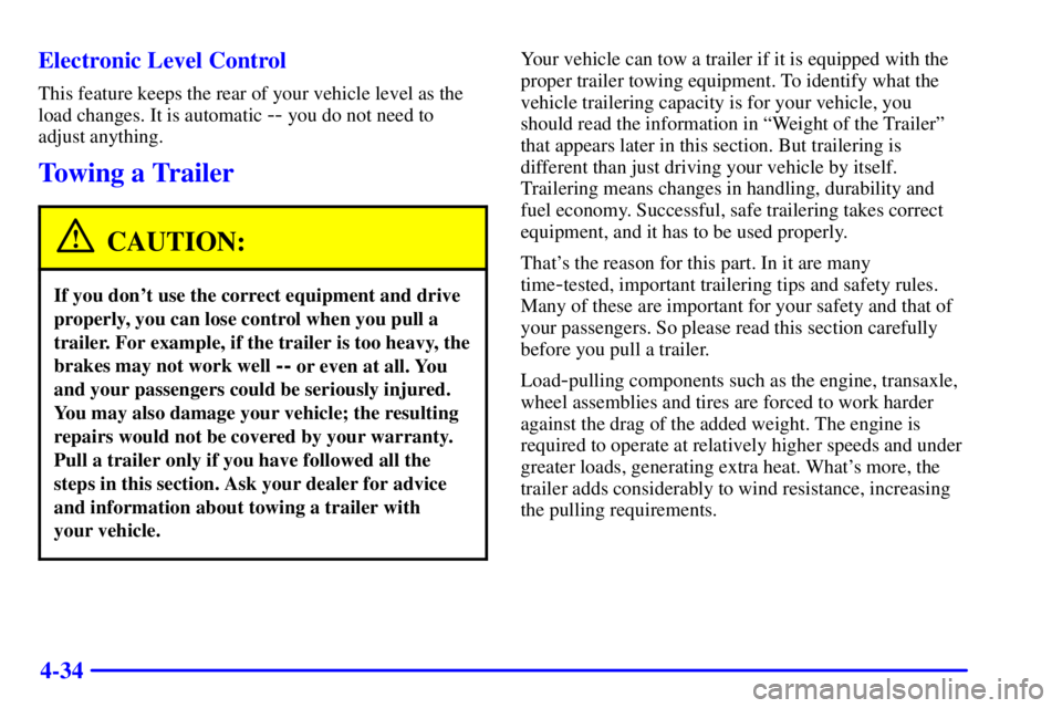 PONTIAC BONNEVILLE 2002  Owners Manual 4-34 Electronic Level Control
This feature keeps the rear of your vehicle level as the
load changes. It is automatic 
-- you do not need to
adjust anything.
Towing a Trailer
CAUTION:
If you dont use 