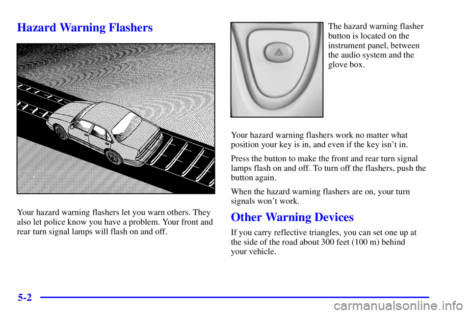 PONTIAC BONNEVILLE 2002  Owners Manual 5-2
Hazard Warning Flashers
Your hazard warning flashers let you warn others. They
also let police know you have a problem. Your front and
rear turn signal lamps will flash on and off.
The hazard warn
