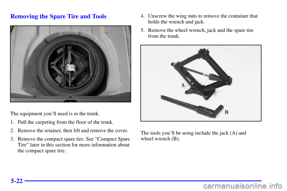 PONTIAC BONNEVILLE 2002  Owners Manual 5-22 Removing the Spare Tire and Tools
The equipment youll need is in the trunk.
1. Pull the carpeting from the floor of the trunk.
2. Remove the retainer, then lift and remove the cover.
3. Remove t