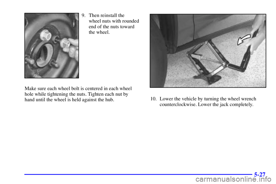 PONTIAC BONNEVILLE 2002  Owners Manual 5-27
9. Then reinstall the 
wheel nuts with rounded
end of the nuts toward
the wheel.
Make sure each wheel bolt is centered in each wheel
hole while tightening the nuts. Tighten each nut by 
hand unti