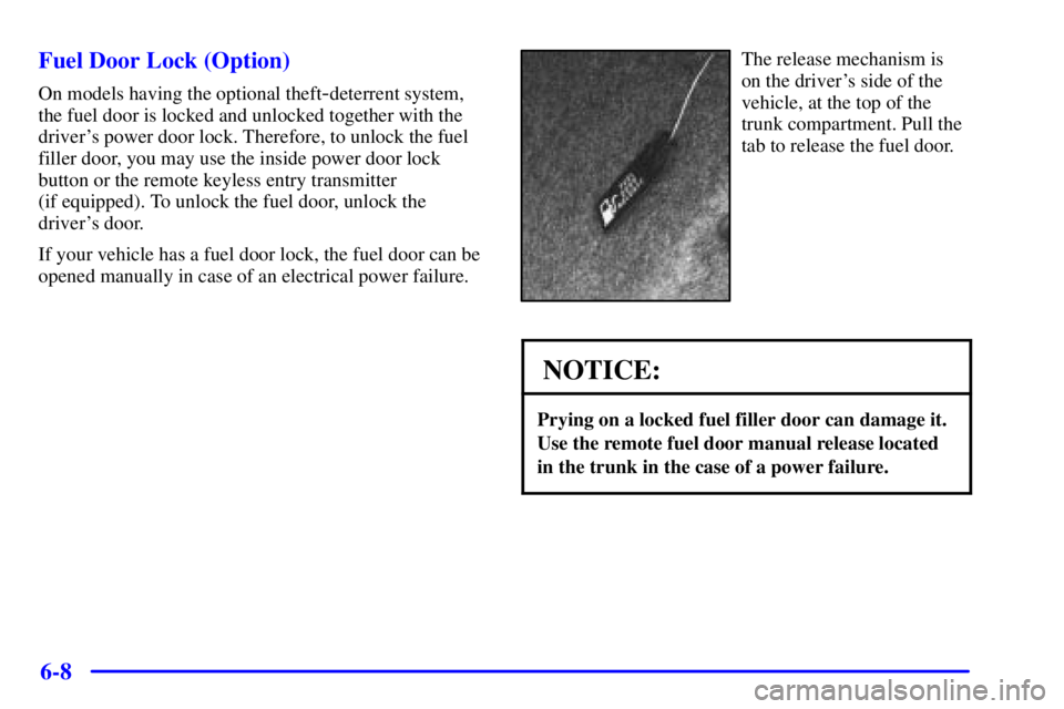 PONTIAC BONNEVILLE 2002  Owners Manual 6-8 Fuel Door Lock (Option)
On models having the optional theft-deterrent system,
the fuel door is locked and unlocked together with the
drivers power door lock. Therefore, to unlock the fuel
filler 