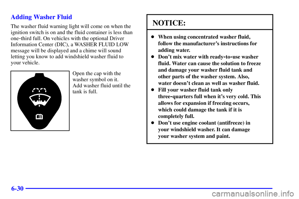 PONTIAC BONNEVILLE 2002  Owners Manual 6-30 Adding Washer Fluid
The washer fluid warning light will come on when the
ignition switch is on and the fluid container is less than
one
-third full. On vehicles with the optional Driver
Informati