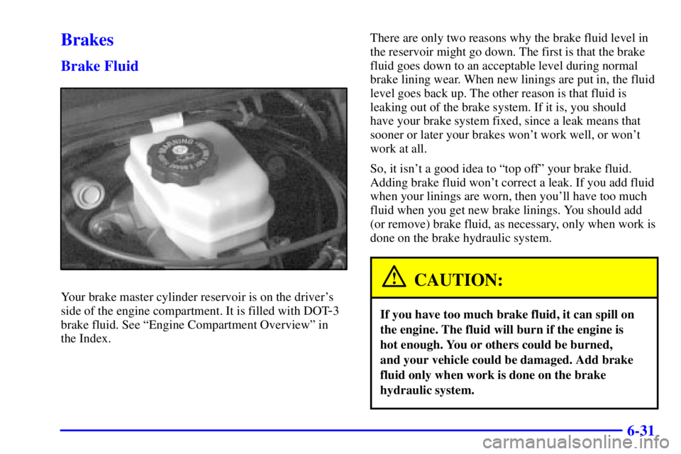 PONTIAC BONNEVILLE 2002  Owners Manual 6-31
Brakes
Brake Fluid
Your brake master cylinder reservoir is on the drivers
side of the engine compartment. It is filled with DOT
-3
brake fluid. See ªEngine Compartment Overviewº in 
the Index.