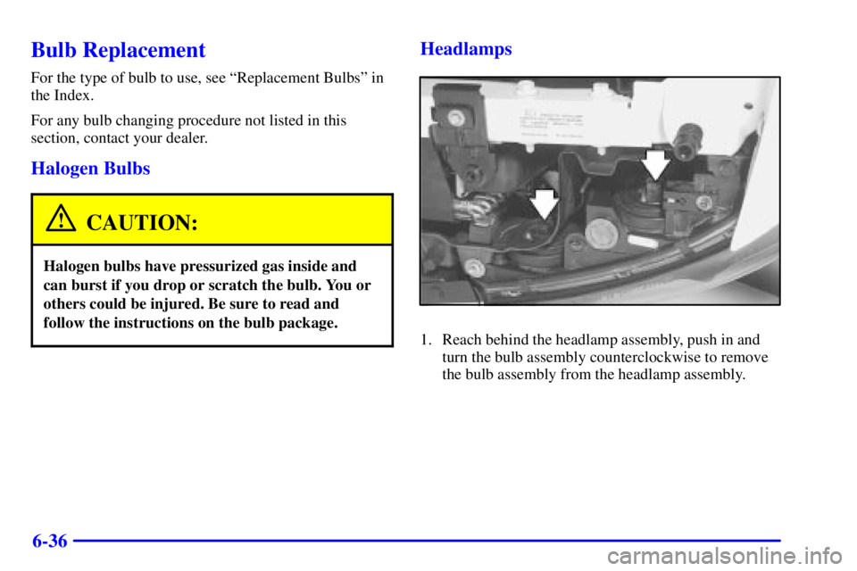 PONTIAC BONNEVILLE 2002  Owners Manual 6-36
Bulb Replacement
For the type of bulb to use, see ªReplacement Bulbsº in
the Index.
For any bulb changing procedure not listed in this
section, contact your dealer.
Halogen Bulbs
CAUTION:
Halog