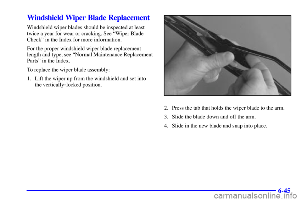 PONTIAC BONNEVILLE 2002  Owners Manual 6-45
Windshield Wiper Blade Replacement
Windshield wiper blades should be inspected at least
twice a year for wear or cracking. See ªWiper Blade
Checkº in the Index for more information.
For the pro