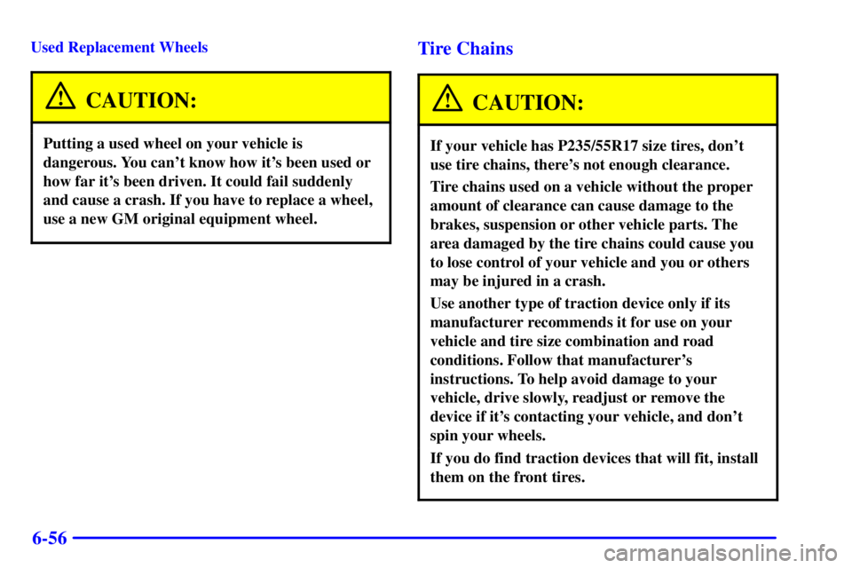PONTIAC BONNEVILLE 2002  Owners Manual 6-56
Used Replacement Wheels
CAUTION:
Putting a used wheel on your vehicle is
dangerous. You cant know how its been used or
how far its been driven. It could fail suddenly
and cause a crash. If you